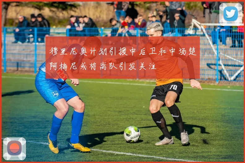 穆里尼奥计划引援中后卫和中场楚阿梅尼或将离队引发关注